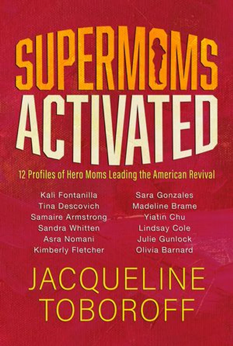 Supermoms Activated: 12 Profiles of Hero Moms Leading the American Revival