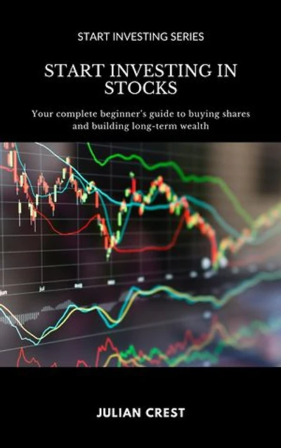 Start Investing in Stocks: Your complete beginner's guide to buying shares and building long-term wealth