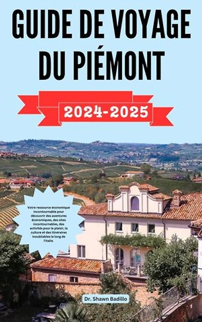 GUIDE DE VOYAGE DU PIÉMONT: Votre ressource économique incontournable pour découvrir des aventures économiques, des sites incontournables, des activités pour le plaisir, la culture et des itinéraires inoubliables le long de l'Italie.