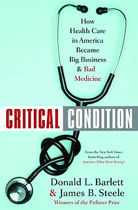 Critical Condition: How Health Care America Became Big Business--and Bad Medicine