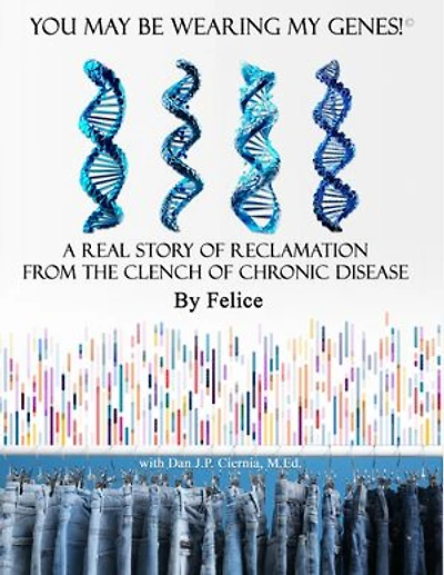 You May Be Wearing My Genes: A Real Story of Reclamation From the Clench of Chronic Disease