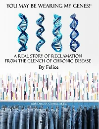 You May Be Wearing My Genes: A Real Story of Reclamation From the Clench of Chronic Disease