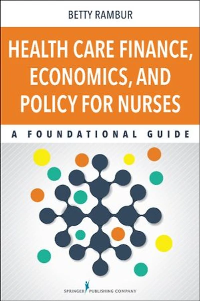 Health Care Finance, Economics, and Policy for Nurses: A Foundational Guide