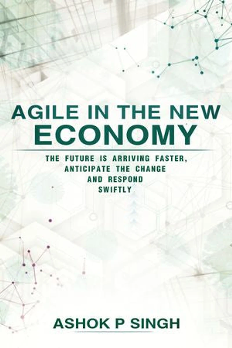 Agile in the New Economy: The future is arriving faster, anticipate the change and respond swiftly
