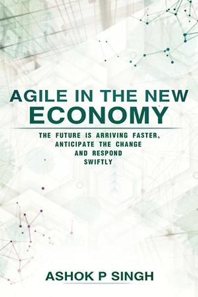 Agile in the New Economy: The future is arriving faster, anticipate the change and respond swiftly