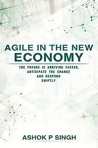 Agile in the New Economy: The future is arriving faster, anticipate the change and respond swiftly