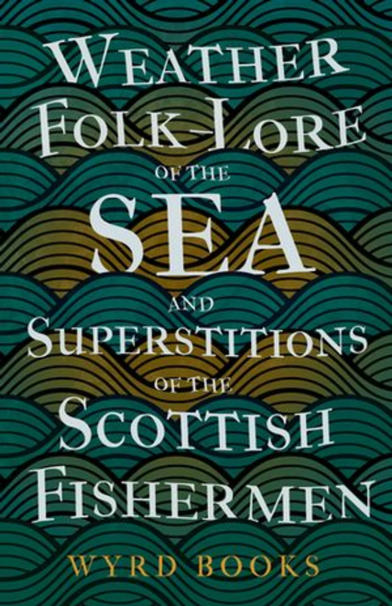 Weather Folk-Lore of the Sea and Superstitions Scottish Fishermen