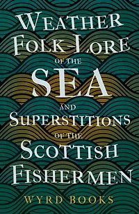 Weather Folk-Lore of the Sea and Superstitions Scottish Fishermen
