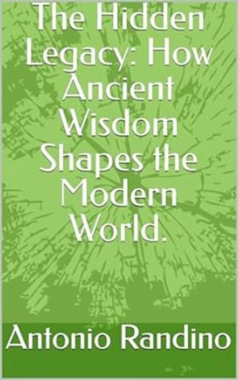 The Hidden Legacy: How Ancient Wisdom Shapes the Modern World.