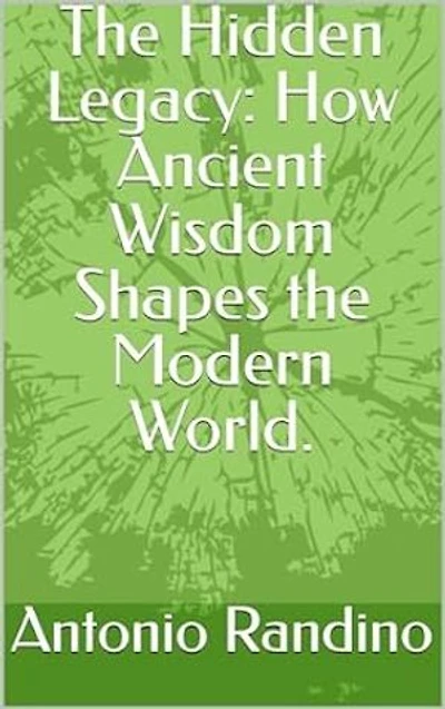 The Hidden Legacy: How Ancient Wisdom Shapes the Modern World.