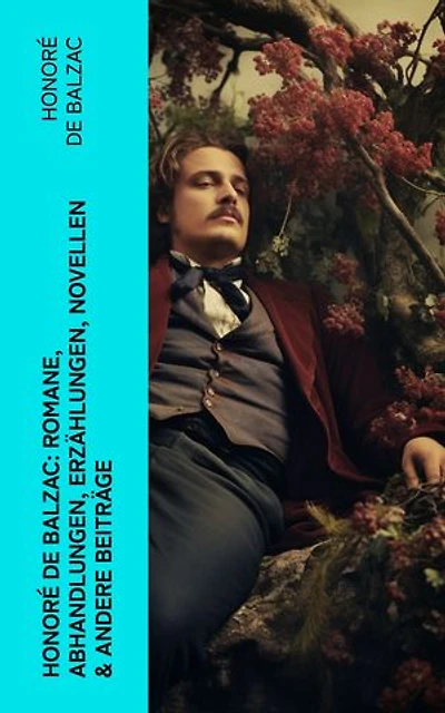 Honoré de Balzac: Romane, Abhandlungen, Erzählungen, Novellen & andere Beiträge: Katharina von Medici + Verlorene Illusionen + Glanz und Elend der Kurtisanen + Vater Goriot