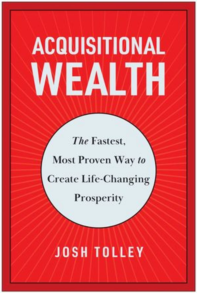 Acquisitional Wealth: The Fastest, Most Proven Way to Create Life-Changing Prosperity