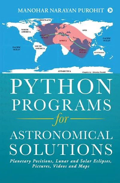 Python Programs for Astronomical Solutions: Planetary Positions, Lunar and Solar Eclipses, Pictures, Videos Maps