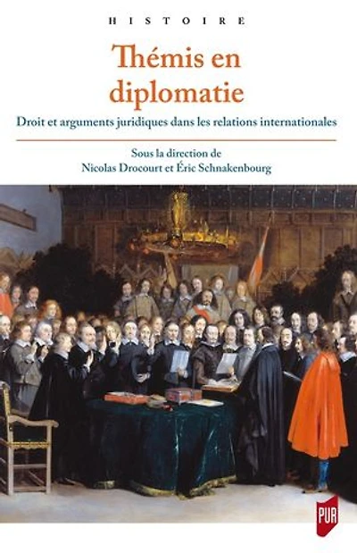 Thémis en diplomatie: droit et arguments juridiques dans les relations internationales de l'Antiquité tardive à la fin du XVIIIe siècle