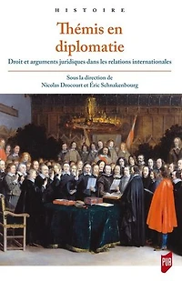 Thémis en diplomatie: droit et arguments juridiques dans les relations internationales de l'Antiquité tardive à la fin du XVIIIe siècle