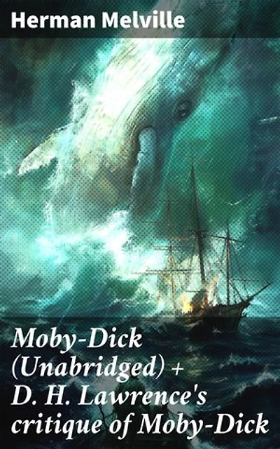 Moby-Dick (Unabridged) + D. H. Lawrence's critique of Moby-Dick: An Unabridged Journey into the Depths of Revenge and Obsession