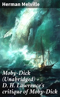 Moby-Dick (Unabridged) + D. H. Lawrence's critique of Moby-Dick: An Unabridged Journey into the Depths of Revenge and Obsession