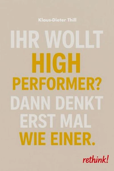 Ihr wollt High Performer?: Dann denkt erst mal wie einer.