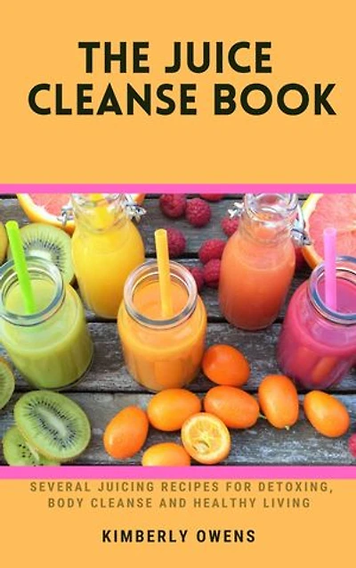 THE JUICE CLEANSE BOOK: Several Juicing Recipes For Detoxing, Body Cleanse And Healthy Living