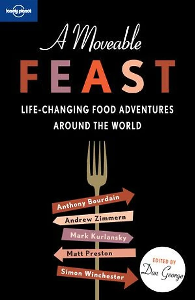 Lonely Planet A Moveable Feast 2 2nd Ed.: 38 True Stories of Global Food Adventures, Incredible Local Cuisines & Life Changing Journeys, Perfect Gift for Foodie Travellers