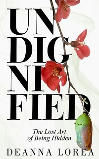 Undignified: The Lost Art of Being Hidden