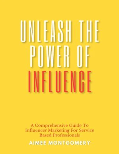 Unleash The Power of Influence: A comprehensive guide to influencer marketing for service based professionals