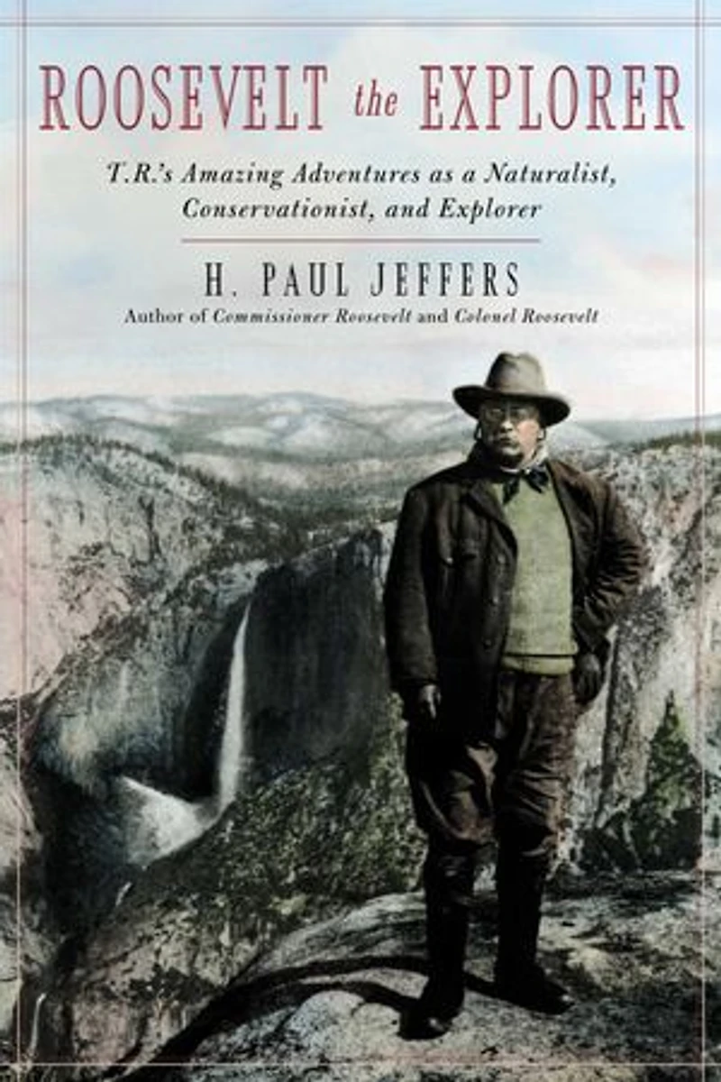 Roosevelt The Explorer: T.r.'s Amazing Adventures As A Naturalist, Conservationist, And Explorer