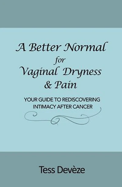 A Better Normal for Vaginal Dryness & Pain: Your Guide to Rediscovering Intimacy After Cancer