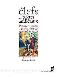 Les clefs des textes médiévaux: pouvoir, savoir et interprétation