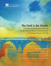 the Field Is World: Proclaiming, Translating, and Serving by American Board of Commisioners for Foreign Missions 1810-40