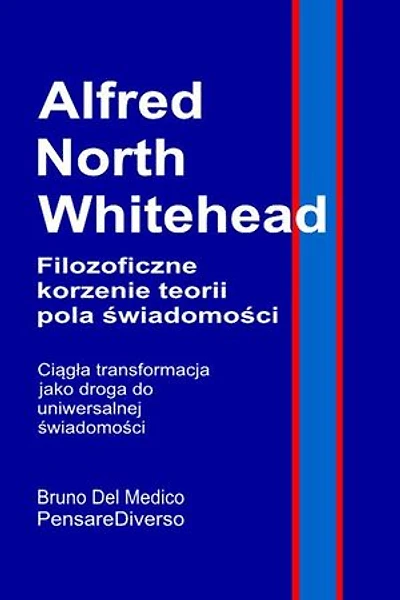 Alfred North Whitehead. Filozoficzne korzenie teorii pola świadomości.: Ciągła transformacja jako droga do uniwersalnej świadomości.