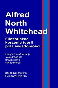 Alfred North Whitehead. Filozoficzne korzenie teorii pola świadomości.: Ciągła transformacja jako droga do uniwersalnej świadomości.