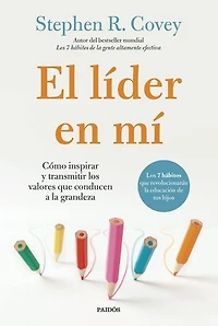 El líder en mí: Cómo inspirar y transmitir los valores que conducen a la grandeza