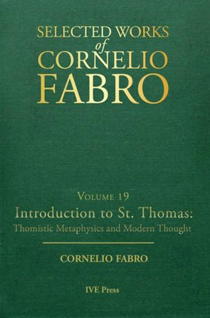 Selected Works Cornelio Fabro, Volume 19: Introduction to St. Thomas: Thomistic Metaphysics and Modern Thought