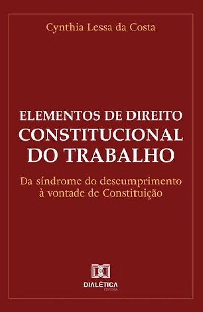 Elementos de Direito Constitucional do Trabalho: da síndrome do descumprimento à vontade de Constituição
