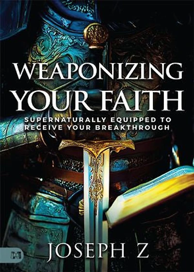 Weaponizing Your Faith: Supernaturally Equipped to Receive Breakthrough