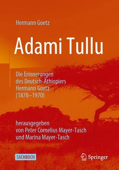 Adami Tullu Die Erinnerungen des Deutsch-Äthiopiers Hermann Goetz (1878-1970): herausgegeben von Peter Cornelius Mayer-Tasch und Marina