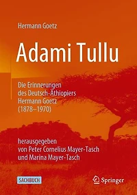Adami Tullu Die Erinnerungen des Deutsch-Äthiopiers Hermann Goetz (1878-1970): herausgegeben von Peter Cornelius Mayer-Tasch und Marina