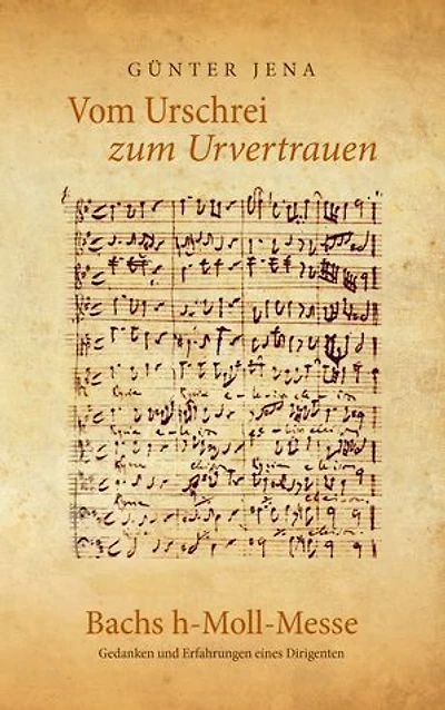 Vom Urschrei zum Urvertauen – Bachs h-Moll-Messe: Erfahrungen und Gedanken eines Dirigenten