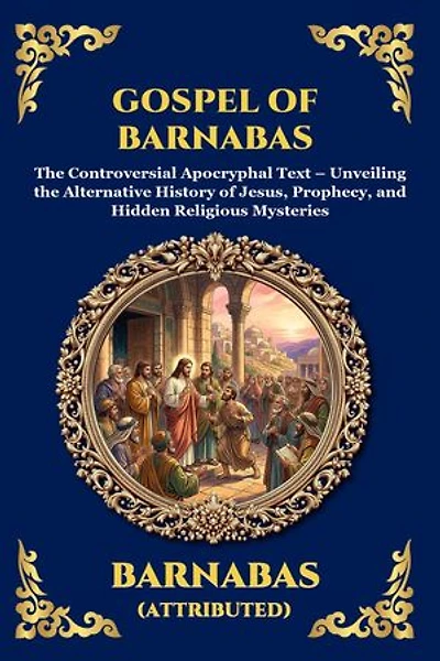 Gospel of Barnabas: The Controversial Apocryphal Text - Unveiling the Alternative History of Jesus, Prophecy, and Hidden Religious Mysteries (Large Print Deluxe Edition For Easy Reading)