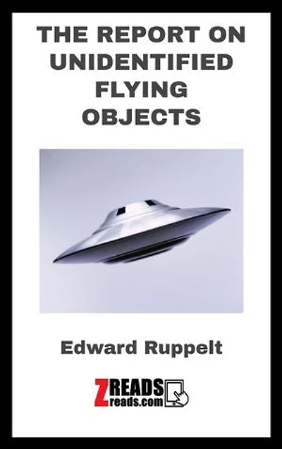 THE REPORT ON UNIDENTIFIED FLYING OBJECTS: FORMER HEAD OF THE UNITED STATES AIR FORCE PROJECT BLUE BOOK
