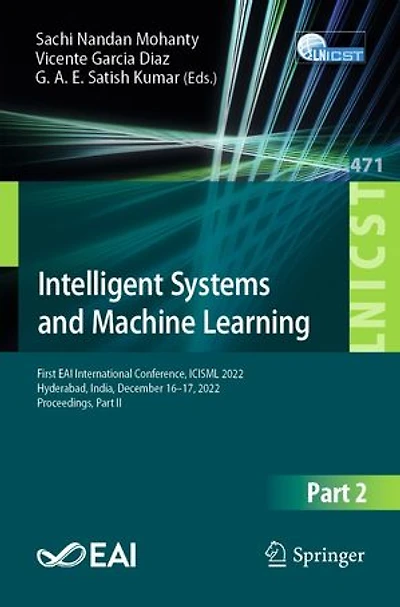 Intelligent Systems and Machine Learning: First EAI International Conference, ICISML 2022, Hyderabad, India, December 16-17, Proceedings, Part II