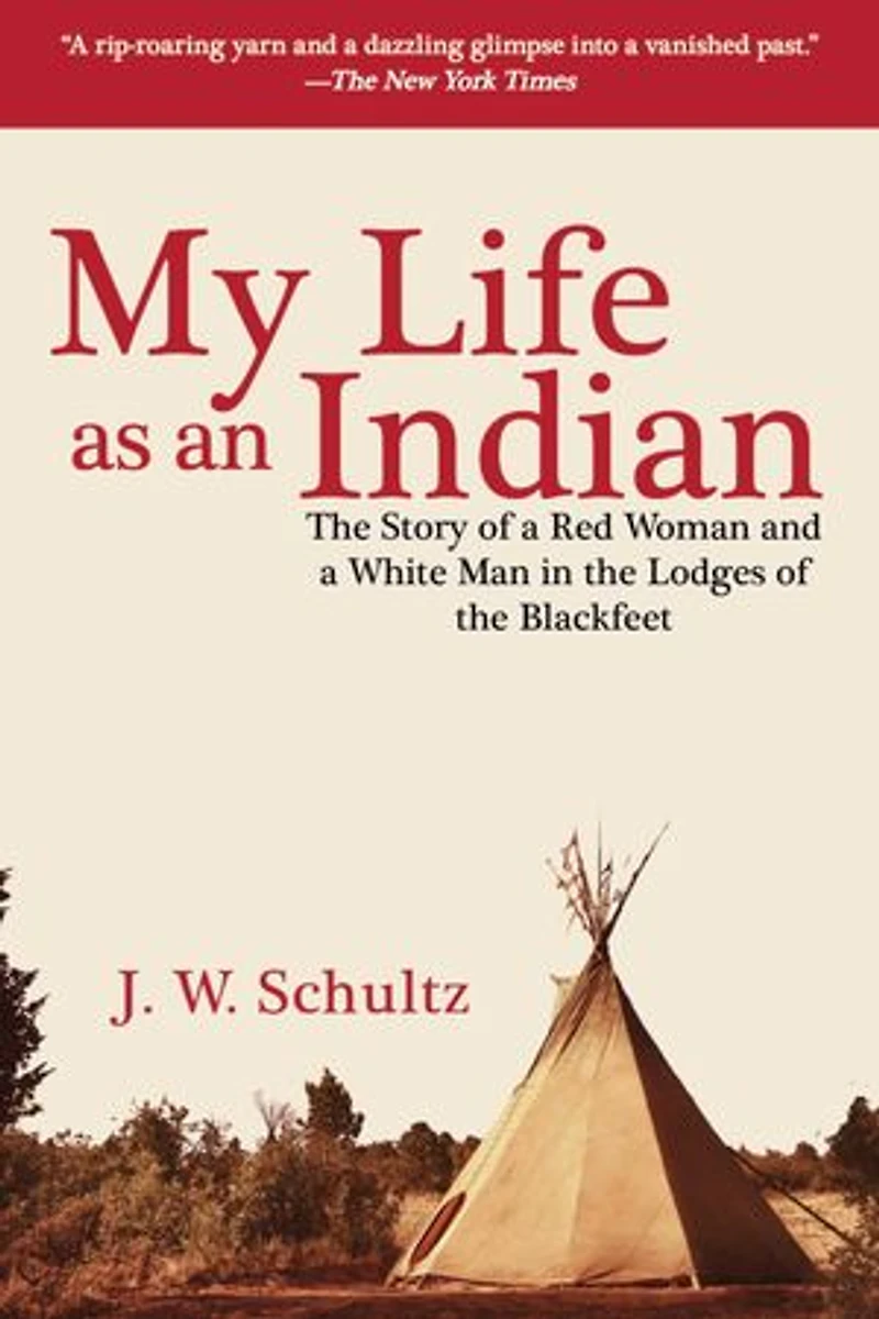 My Life as an Indian: the Story of a Red Woman and White Man Lodges Blackfeet