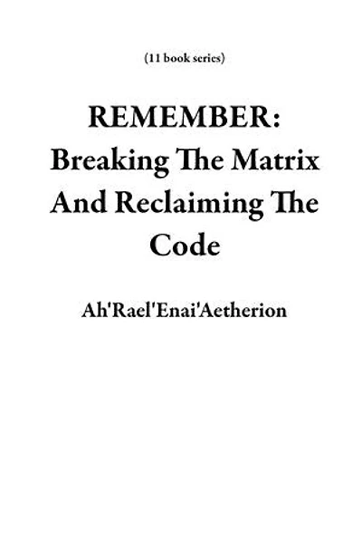 REMEMBER: Breaking The Matrix And Reclaiming The Code: 11 book series