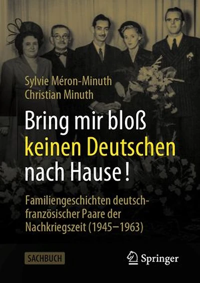 Bring mir bloß keinen Deutschen nach Hause!: Familiengeschichten deutsch-französischer Paare der Nachkriegszeit (1945-1963)