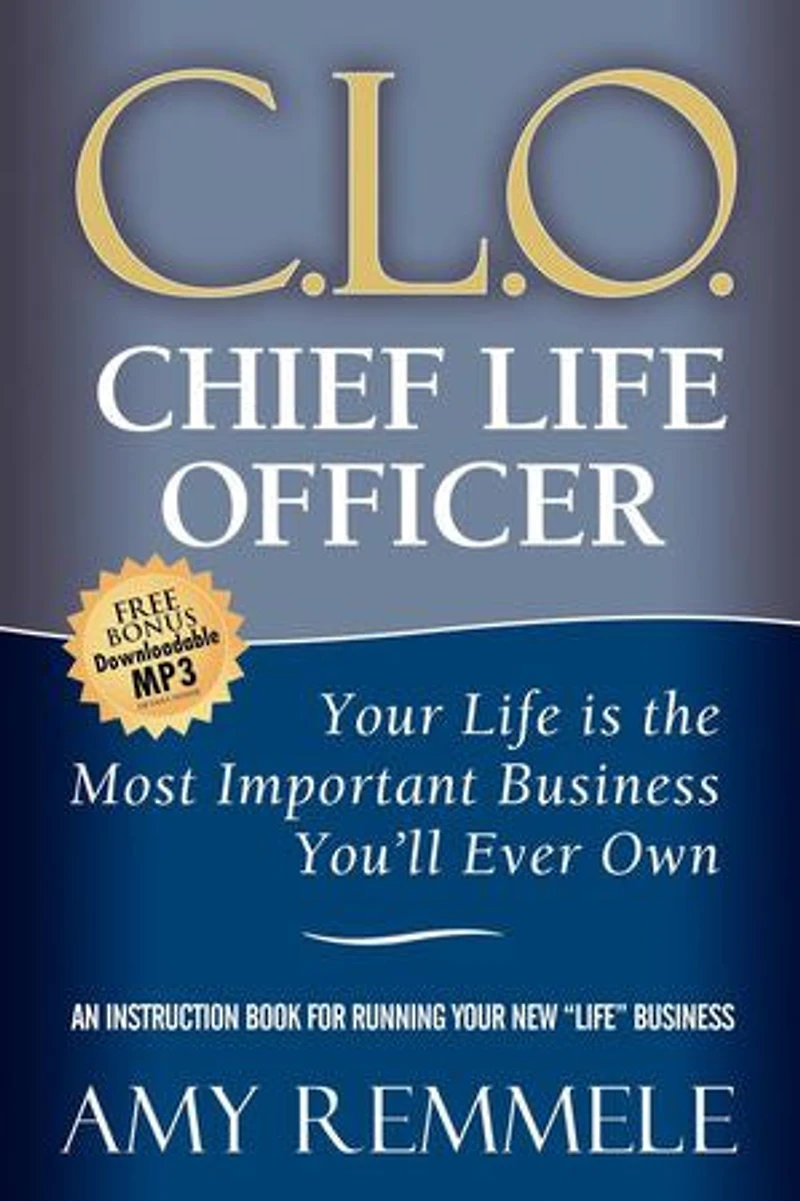 C.L.O., Chief Life Officer: Your Life Is the Most Important Business You'll Ever Own