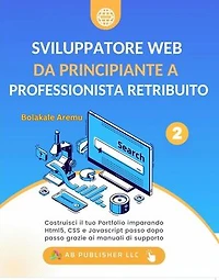 Sviluppatore Web da Principiante a Professionista Retribuito: Sviluppatore Web da Principiante a Professionista Retribuito, #2