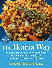 the Ikaria Way: 100 Delicious Plant-Based Recipes Inspired by My Homeland, Greek Island of Longevity