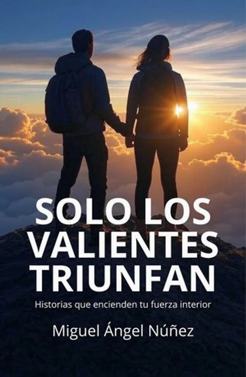 Sólo los valientes triunfan: Historias que encienden tu fuerza interior