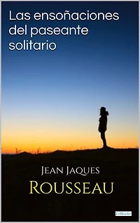 Las ensoñaciones del paseante solitario - Rosseau